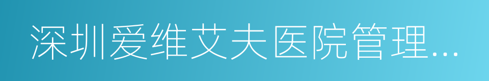 深圳爱维艾夫医院管理有限公司的意思