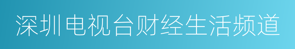 深圳电视台财经生活频道的同义词