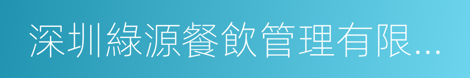 深圳綠源餐飲管理有限公司的同義詞