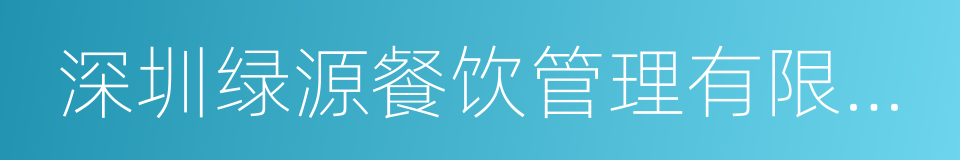 深圳绿源餐饮管理有限公司的同义词