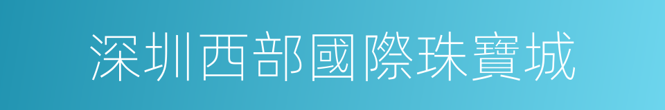 深圳西部國際珠寶城的同義詞