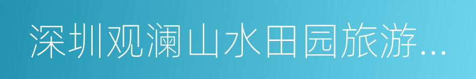 深圳观澜山水田园旅游文化园的同义词