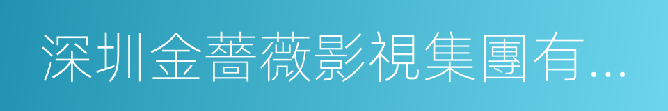 深圳金薔薇影視集團有限公司的同義詞