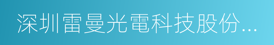 深圳雷曼光電科技股份有限公司的意思