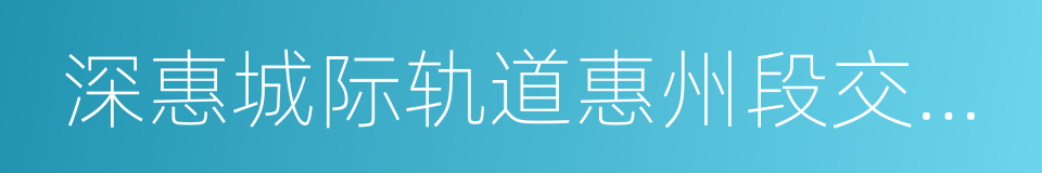 深惠城际轨道惠州段交通规划的同义词