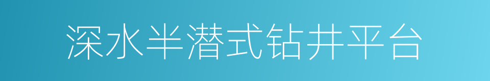 深水半潜式钻井平台的同义词