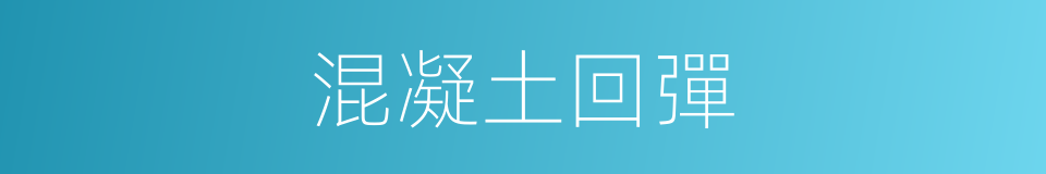 混凝土回彈的同義詞