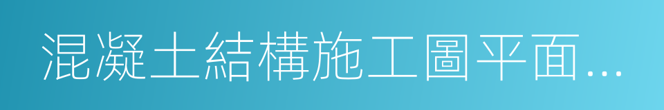 混凝土結構施工圖平面整體表示方法的同義詞