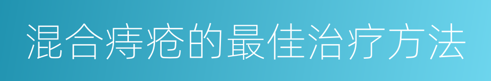 混合痔疮的最佳治疗方法的同义词