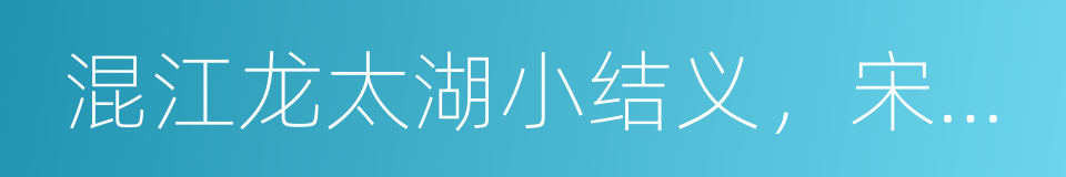 混江龙太湖小结义，宋公明苏州大会垓的同义词