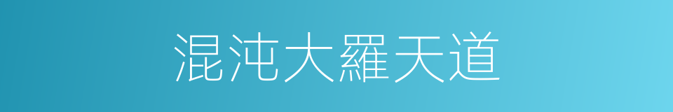 混沌大羅天道的同義詞
