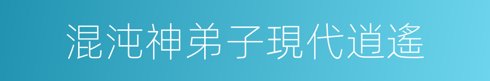 混沌神弟子現代逍遙的同義詞