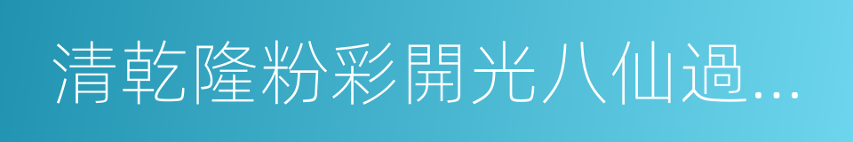 清乾隆粉彩開光八仙過海圖盤口瓶的同義詞
