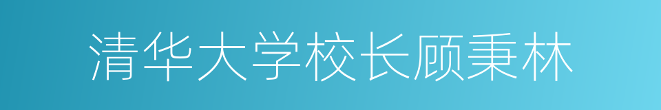 清华大学校长顾秉林的同义词