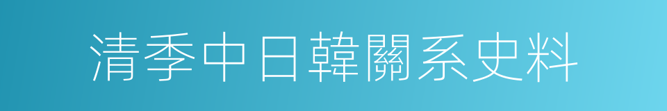 清季中日韓關系史料的同義詞