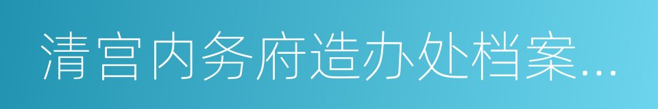 清宫内务府造办处档案总汇的同义词