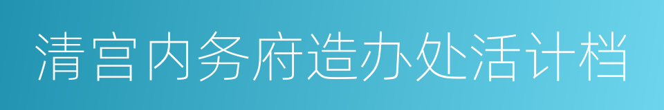 清宫内务府造办处活计档的同义词