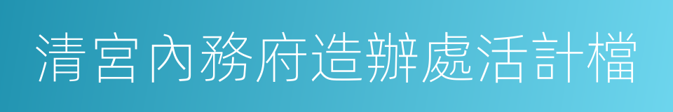 清宮內務府造辦處活計檔的同義詞