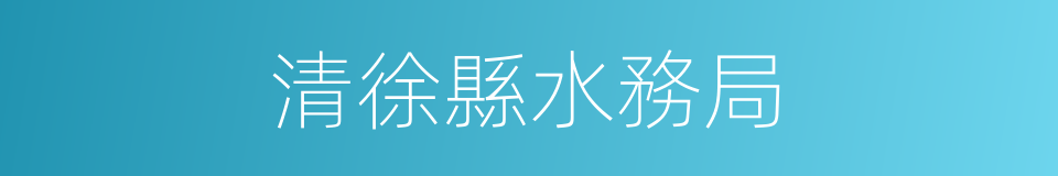 清徐縣水務局的同義詞