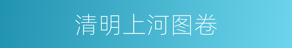 清明上河图卷的同义词