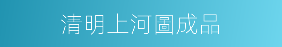 清明上河圖成品的同義詞