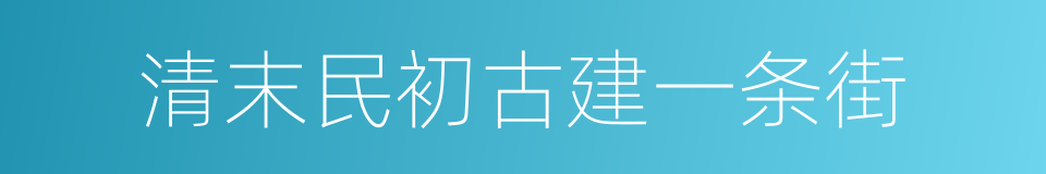 清末民初古建一条街的同义词