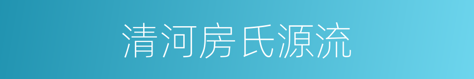 清河房氏源流的同义词