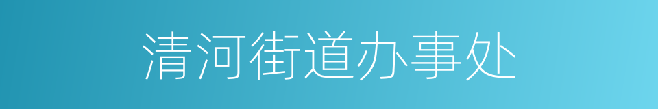 清河街道办事处的同义词