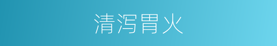 清泻胃火的同义词