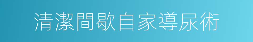 清潔間歇自家導尿術的同義詞