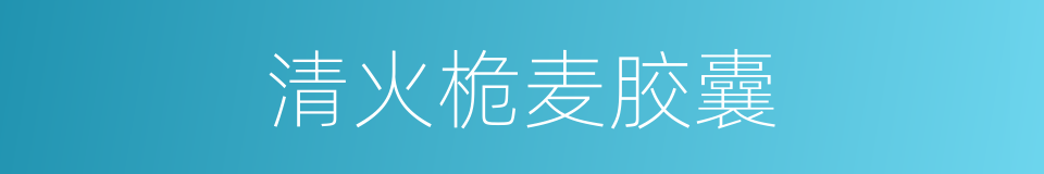 清火桅麦胶囊的同义词