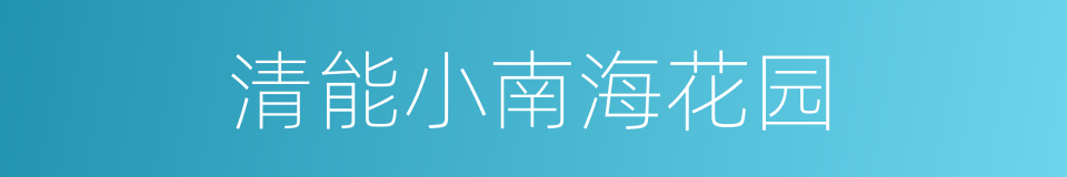 清能小南海花园的同义词