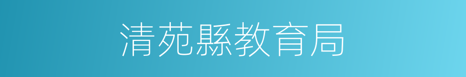 清苑縣教育局的同義詞