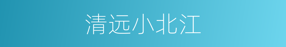 清远小北江的同义词