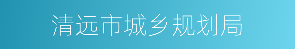 清远市城乡规划局的同义词