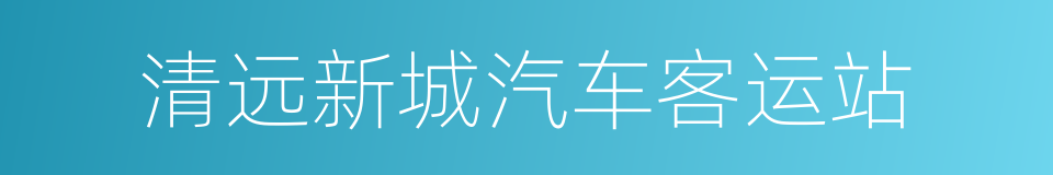 清远新城汽车客运站的同义词