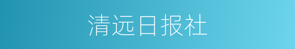 清远日报社的同义词