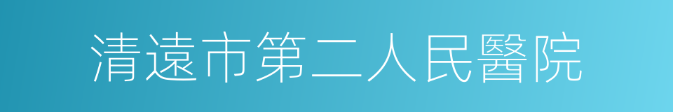 清遠市第二人民醫院的同義詞