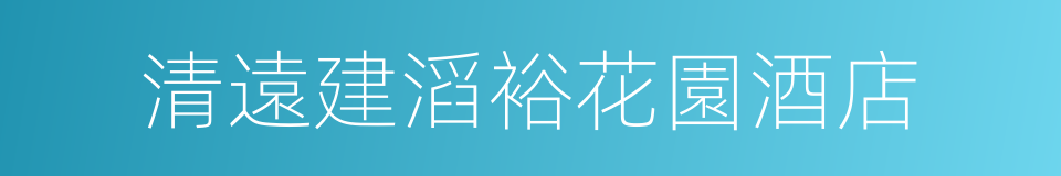 清遠建滔裕花園酒店的同義詞