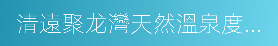 清遠聚龙灣天然溫泉度假村的同義詞