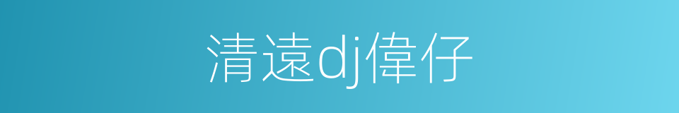 清遠dj偉仔的同義詞