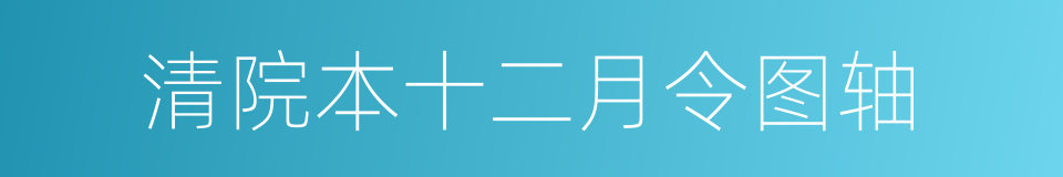 清院本十二月令图轴的同义词