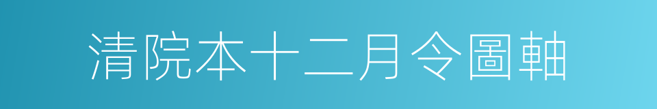 清院本十二月令圖軸的同義詞