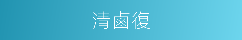 清鹵復的同義詞