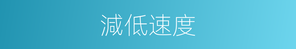 減低速度的同義詞