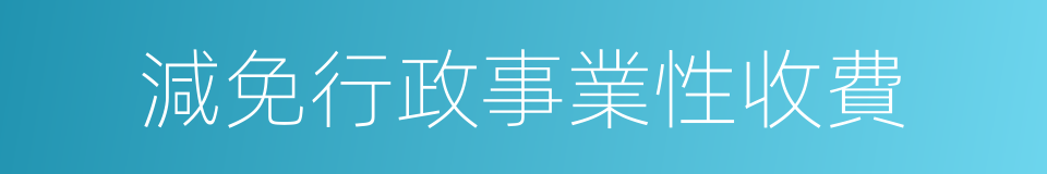 減免行政事業性收費的同義詞