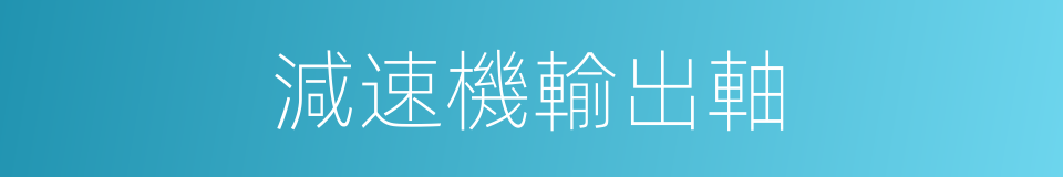減速機輸出軸的同義詞