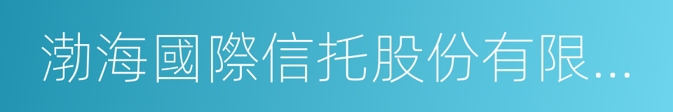 渤海國際信托股份有限公司的同義詞