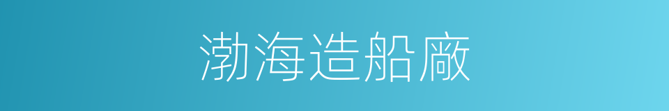 渤海造船廠的同義詞