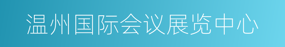 温州国际会议展览中心的同义词